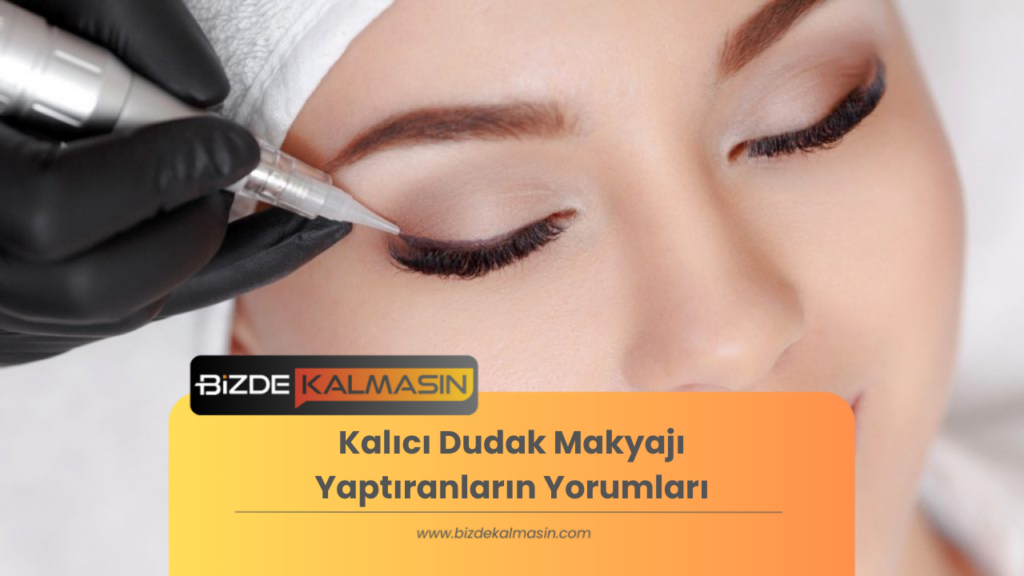 Kalıcı Dudak Makyajı Yaptıranların Yorumları