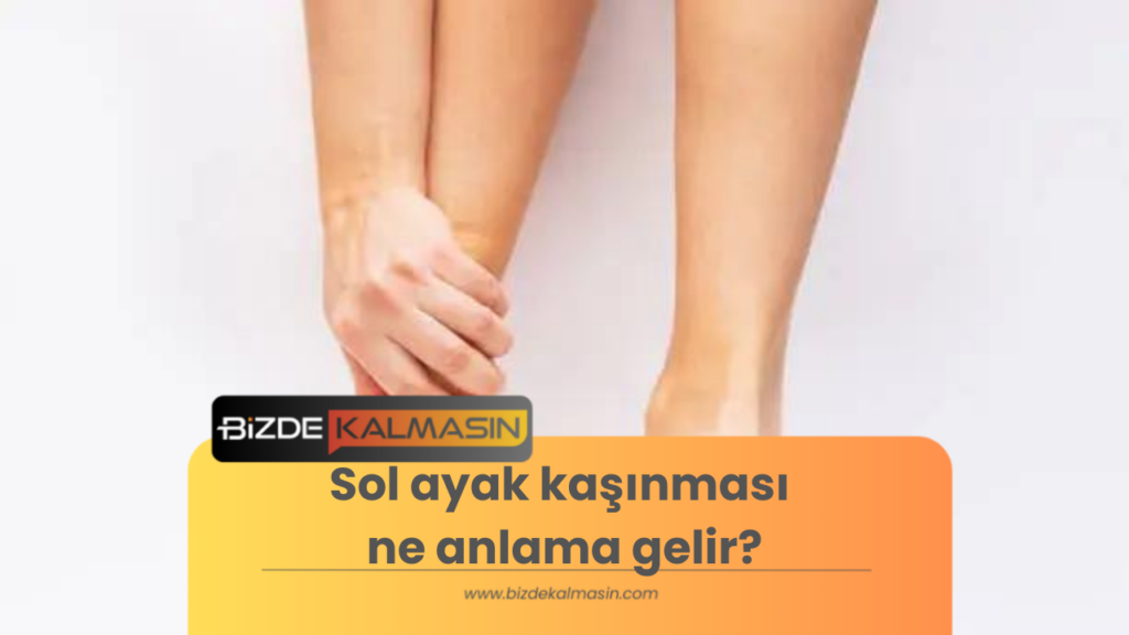 Sol ayak kaşınması ne anlama gelir?