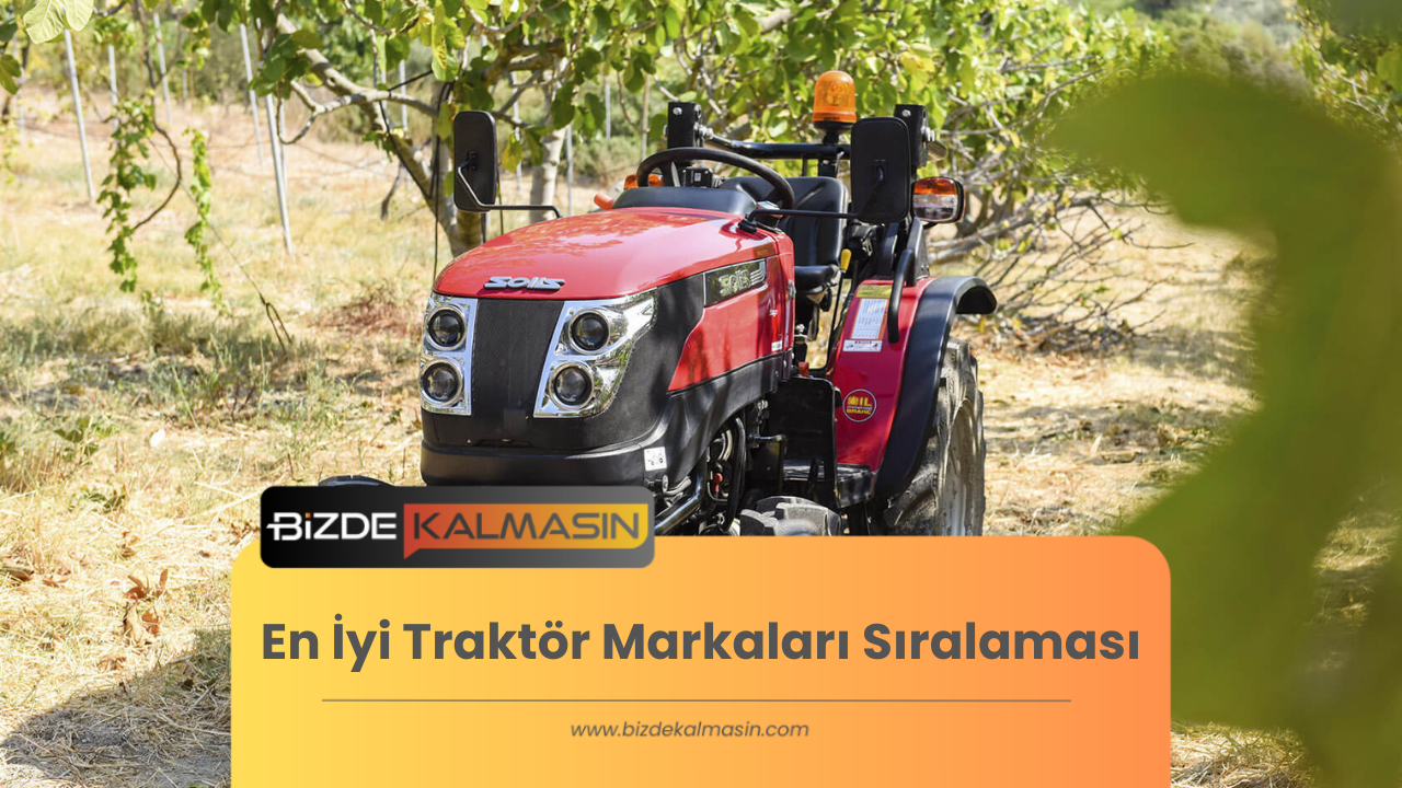 En İyi Traktör Markaları Sıralaması 2025 Hangisi Sizin Uygun? En İyi Traktör Markaları Sıralaması