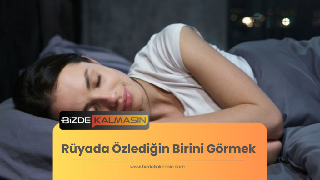 Rüyada Özlenen Kişiyi Görmek Ne Anlama Gelir?