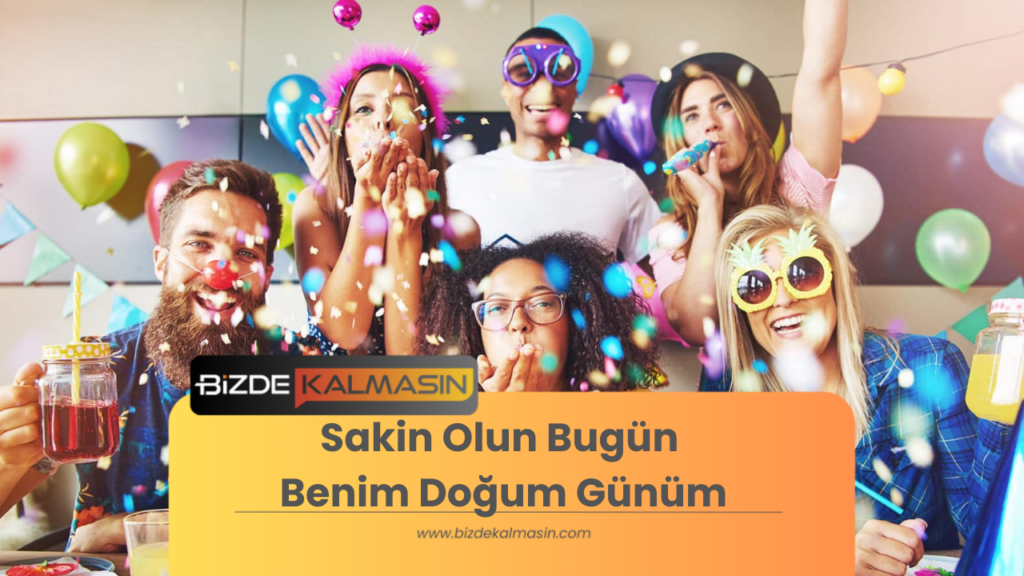 Sakin Olun Bugün Benim Doğum Günüm