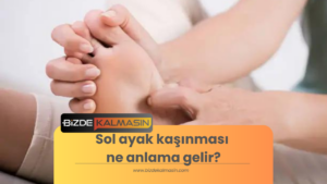 Sol ayak kaşınması ne anlama gelir?