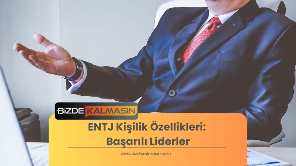 ENTJ Kişilik Özellikleri: Başarılı Liderler