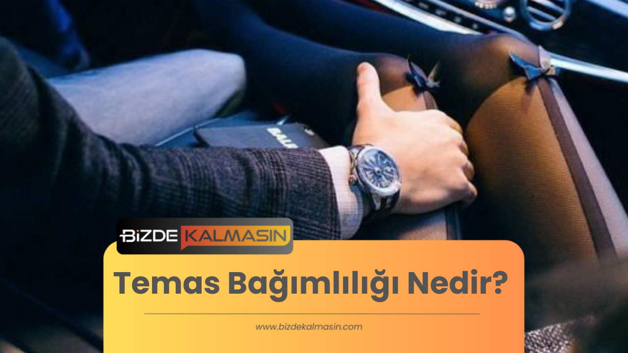 Temas Bağımlılığı Nedir? Belirtileri ve Tedavisi Temas Bağımlılığı Nedir? Belirtileri ve Tedavisi