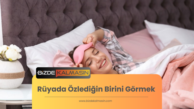 Rüyada Özlediğin Birini Görmek Ne Anlama Gelir?