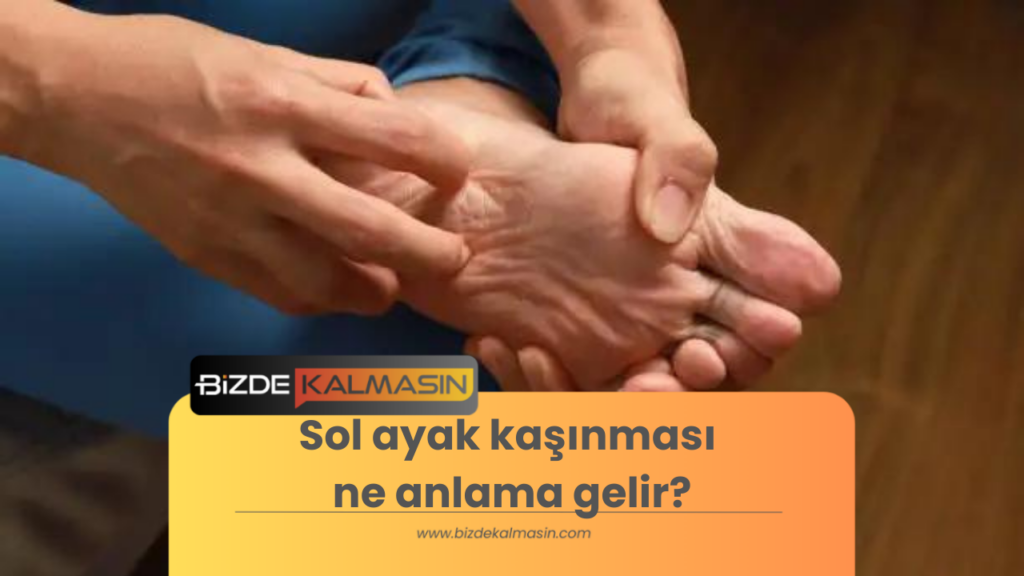 Sol ayak kaşınması ne anlama gelir?