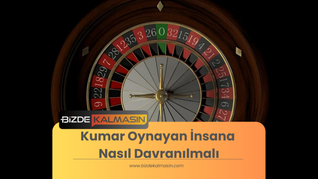 Kumar Oynayan İnsana Nasıl Davranılmalı