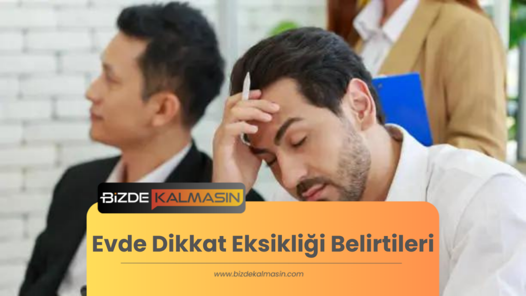 Evde Dikkat Eksikliği Belirtileri Nasıl Anlarsınız?