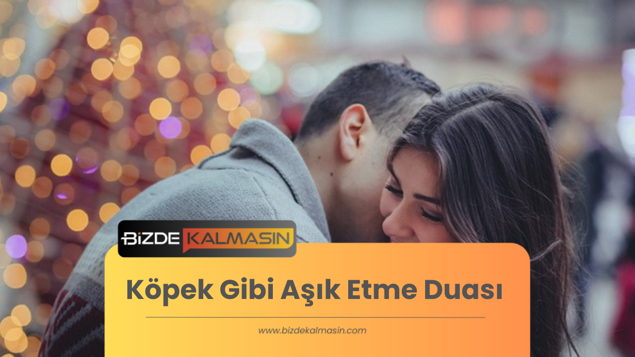 Köpek Gibi Aşık Etme Duası Anında Kabulü Köpek Gibi Aşık Etme Duası