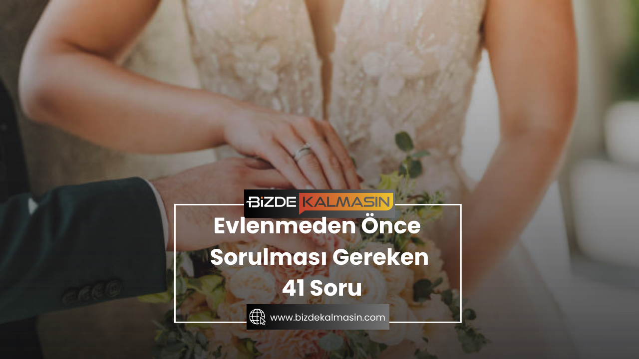 Evlenmeden Önce Sorulması Gereken 41 Soru Evlenmeden Önce Sorulması Gereken 41 Soru
