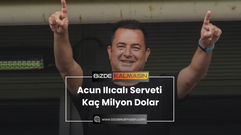 Acun Ilıcalı Serveti Kaç Milyon Dolar ? Acun Ilıcalı’nın Serveti