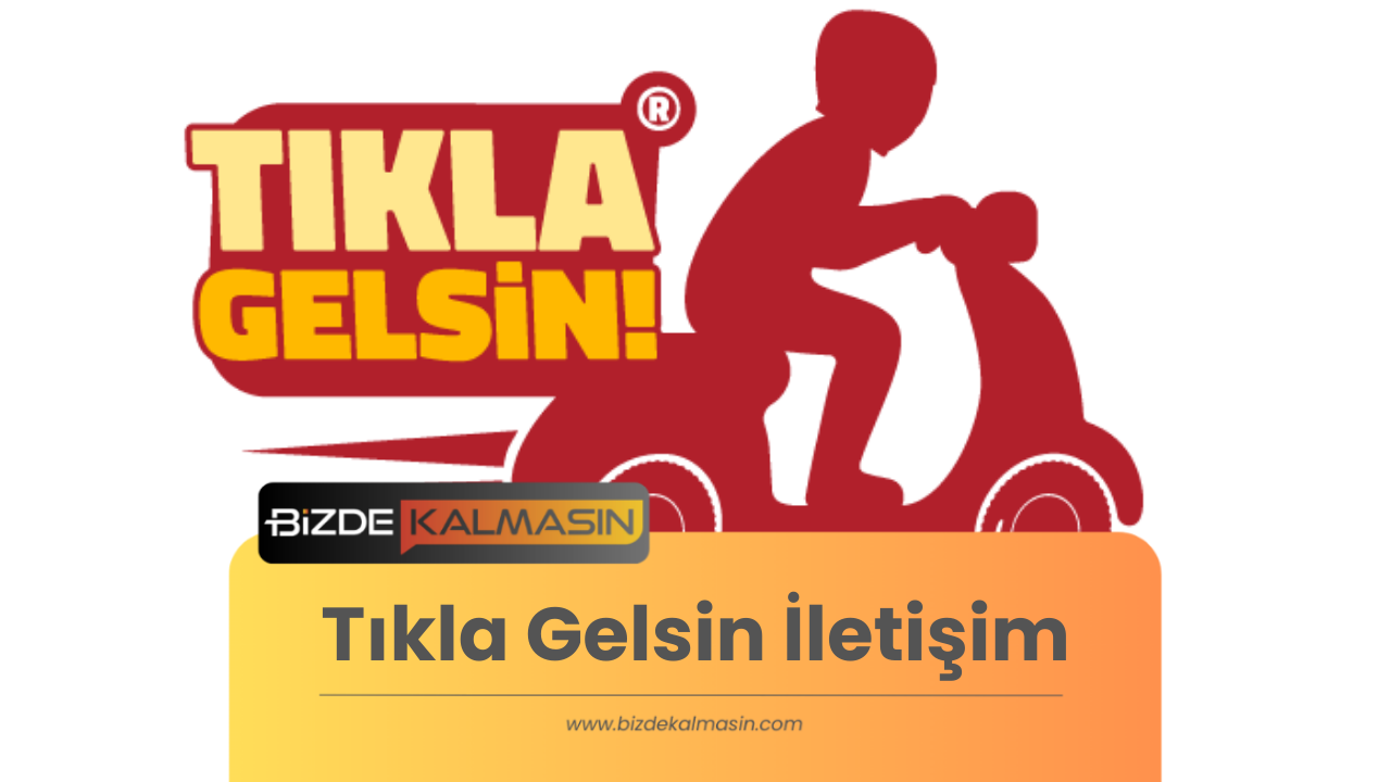 Tıkla Gelsin İletişim Numarası Tıkla Gelsin İletişim