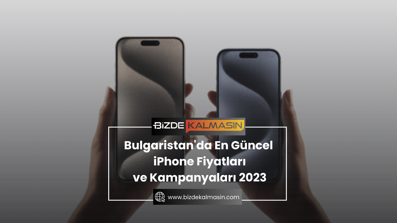 Bulgaristan'da En Güncel iPhone Fiyatları ve Kampanyaları 2023