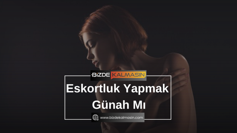 Eskortluk Yapmak Günah Mı – Öpüşmek Caiz Midir?