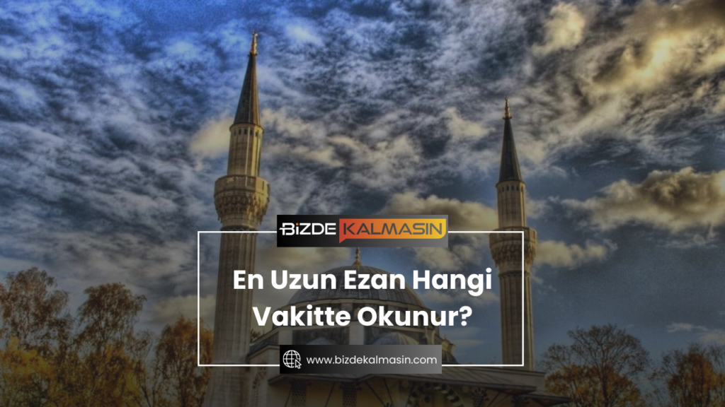 En Uzun Ezan Hangi Vakitte Okunur?