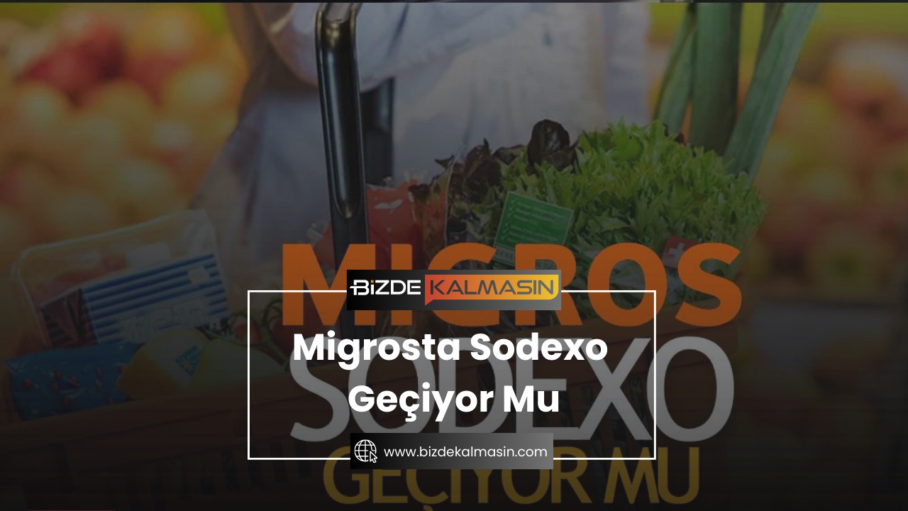 Migrosta Sodexo Geçiyor Mu ? Sodexo Geçen Online Marketler Migrosta Sodexo Geçiyor Mu