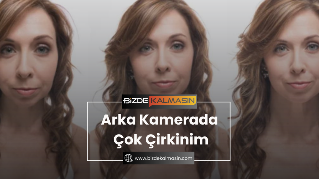 Arka Kamerada Çok Çirkinim