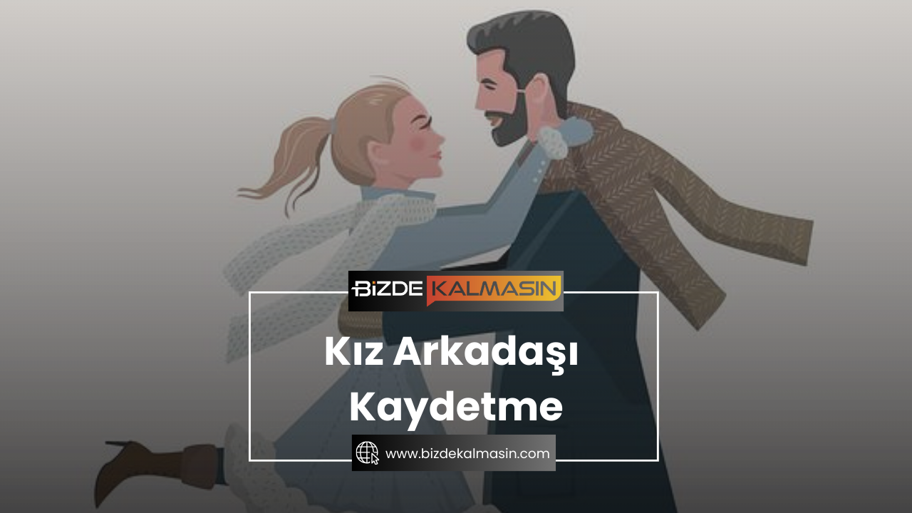 Kız Arkadaşı Kaydetme