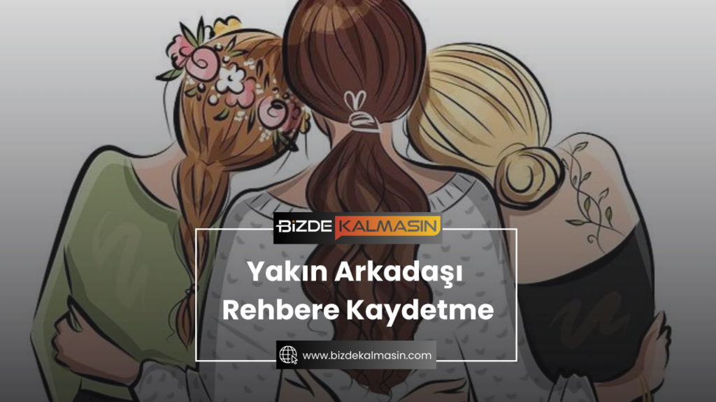 Yakın Arkadaşı Rehbere Kaydetme