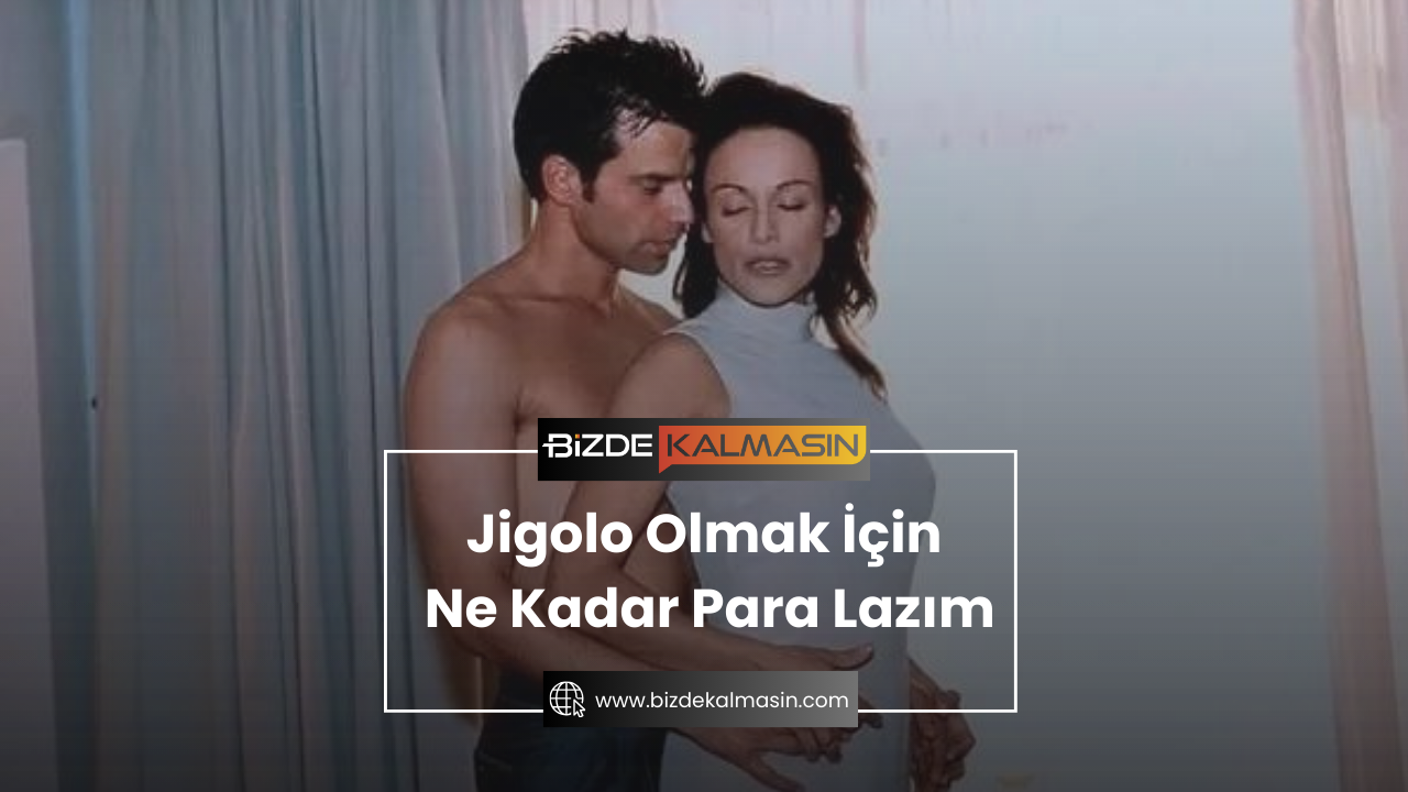 Jigolo Olmak İçin Ne Kadar Para Lazım Jigolo Olmak İçin Ne Kadar Para Lazım