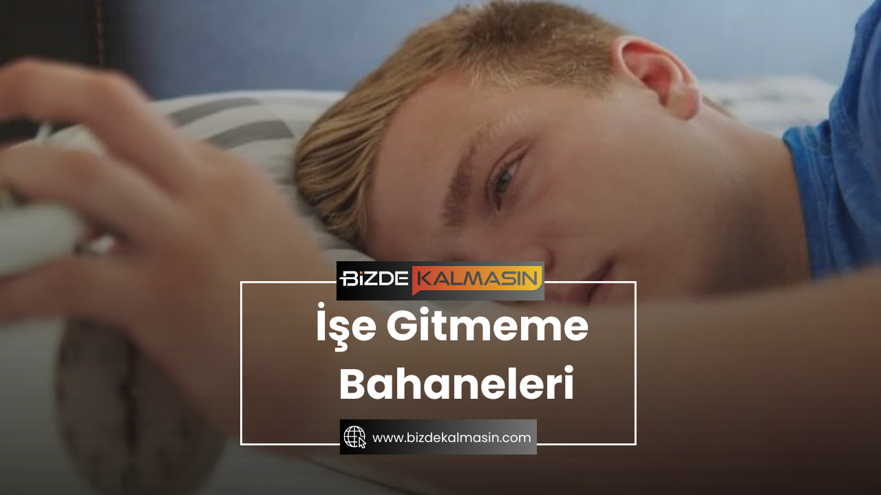 İşe Gitmeme Bahaneleri