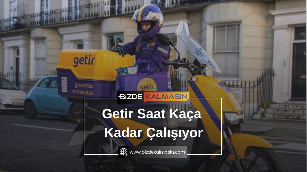 Getir Saat Kaça Kadar Çalışıyor - Getir Gece Çalışıyor Mu? Getir Saat Kaça Kadar Çalışıyor