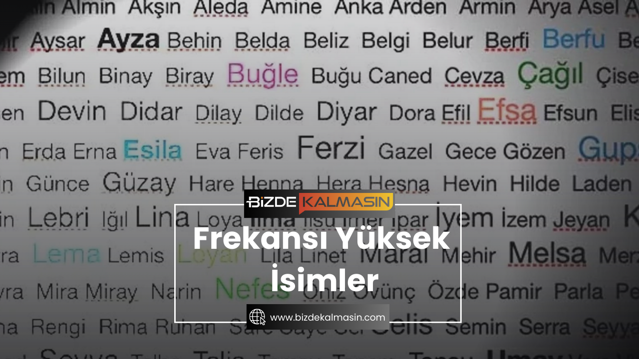 Frekansı Yüksek İsimler - Türkiye’de 1. Sıradaki İsim Nedir? Frekansı Yüksek İsimler