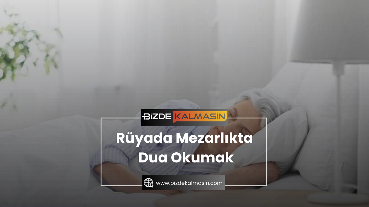 Rüyada Mezarlıkta Dua Okumak Rüyada Mezarlıkta Dua Okumak
