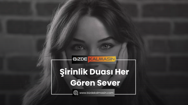 Şirinlik Duası Her Gören Sever – En Etkili Şirinlik Duası