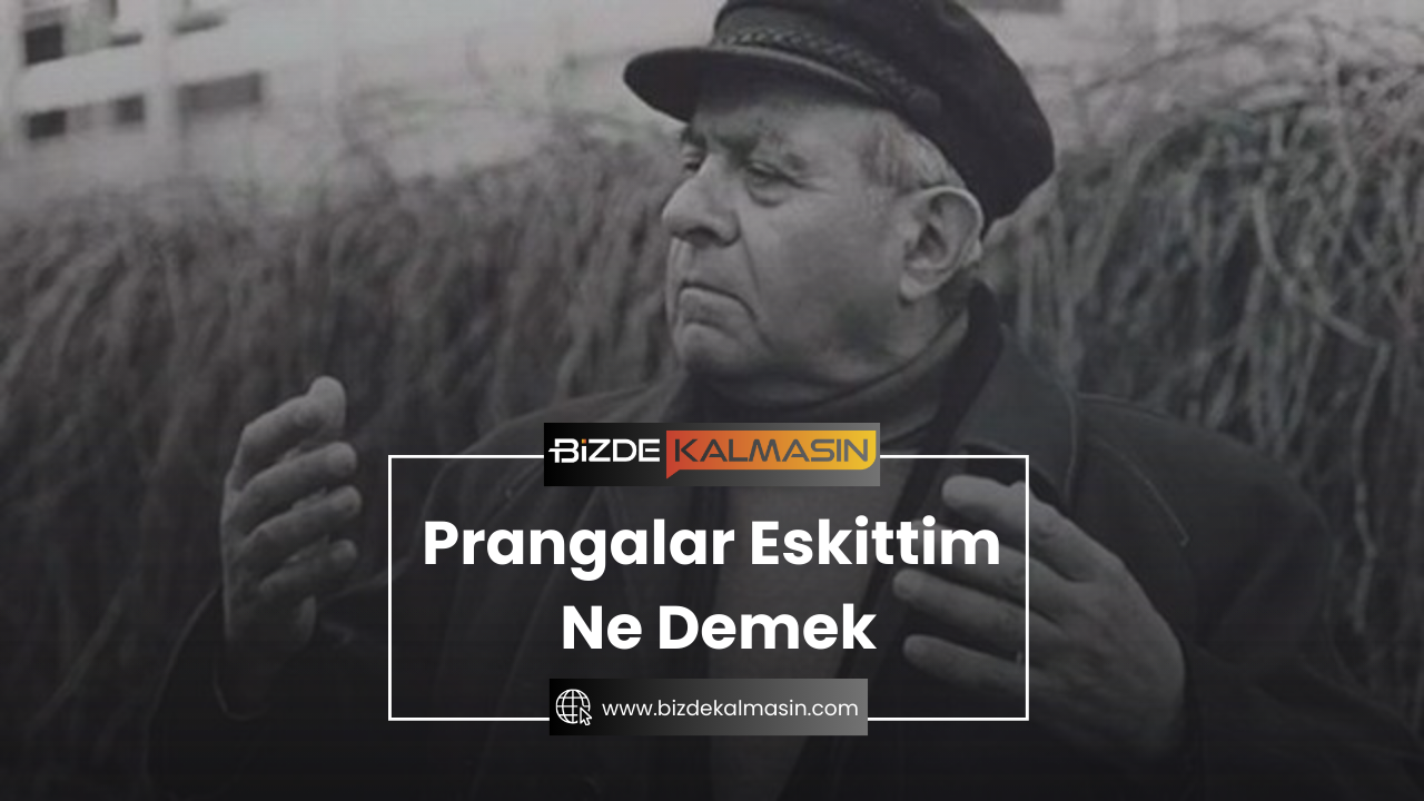 Prangalar Eskittim Ne Demek ? Pranga Ne Demek Prangalar Eskittim Ne Demek