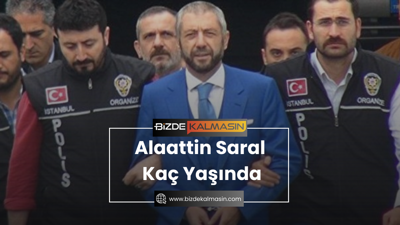 Alaattin Saral Kaç Yaşında