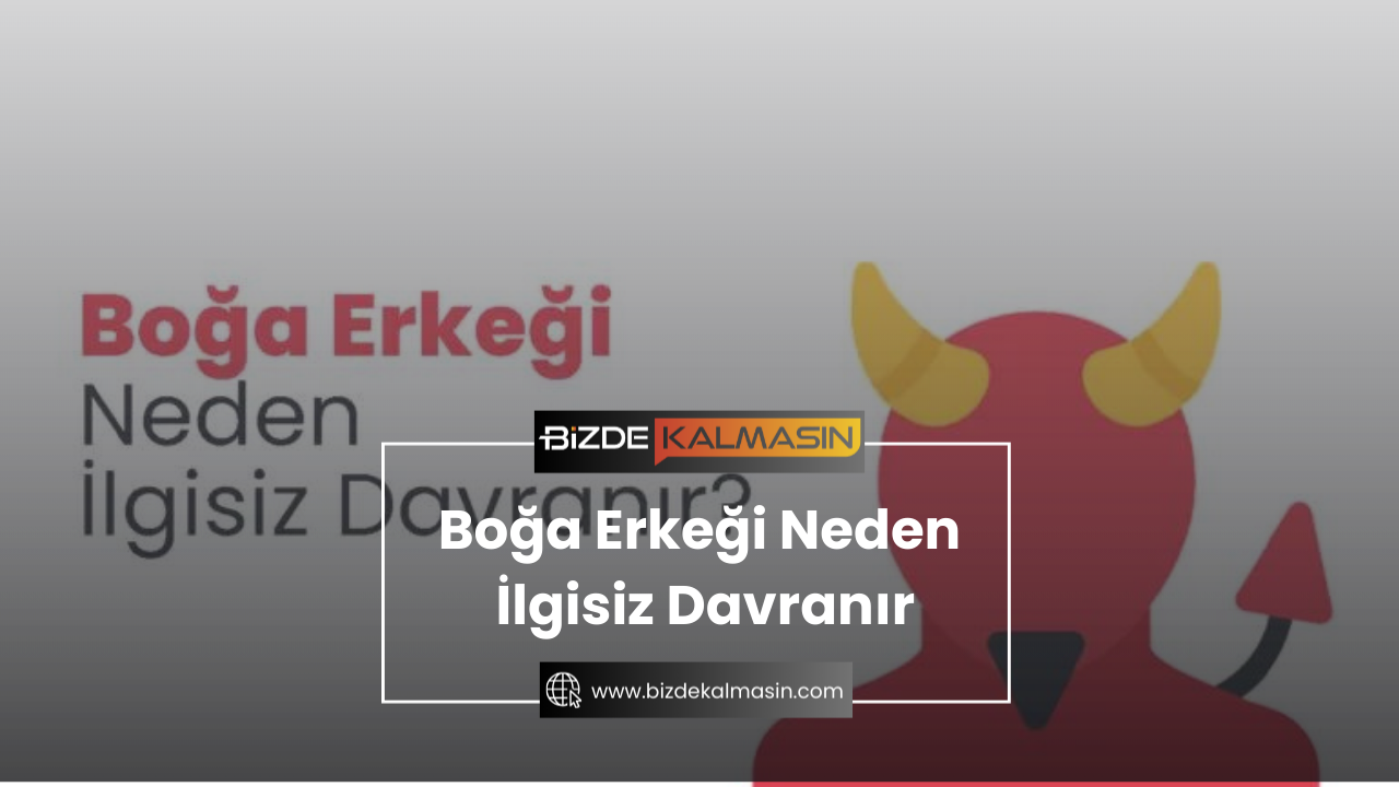 Boğa Erkeği Neden İlgisiz Davranır ? - Boğa Burcu Erkeğinin Zaafları Boğa Erkeği Neden İlgisiz Davranır