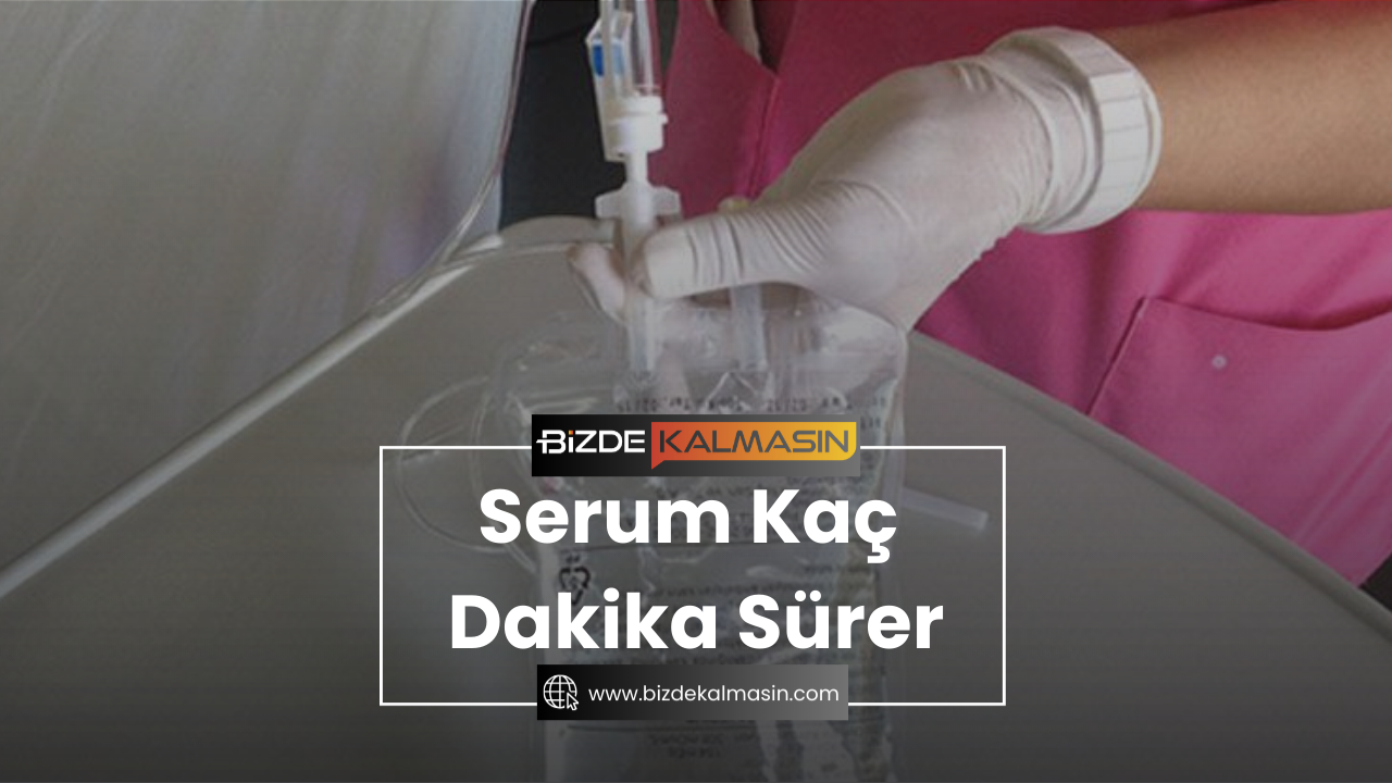 Serum Kaç Dakika Sürer