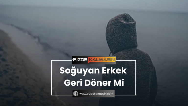 Soğuyan Erkek Geri Döner Mi ? Soğuyan Erkek Özler Mi?