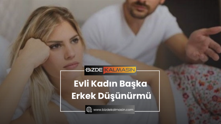 Evli Kadın Başka Erkek Düşünürmü ?