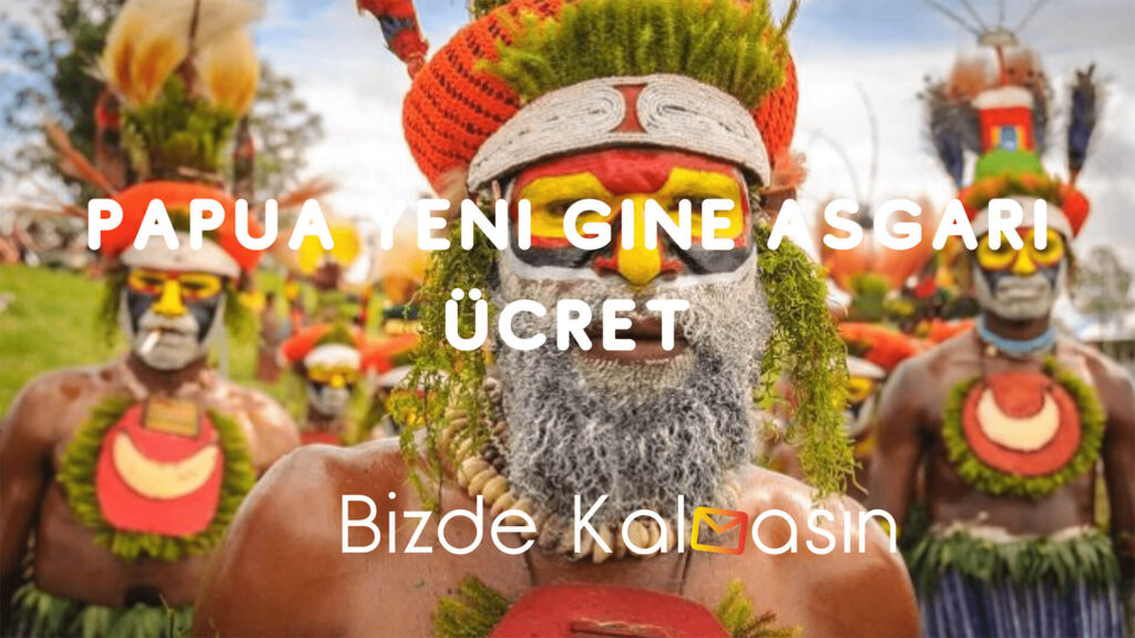 Papua Yeni Gine Asgari Ücret 2026 – Papua Yeni Gine Kinası Papua yeni Gine Asgari Ücret