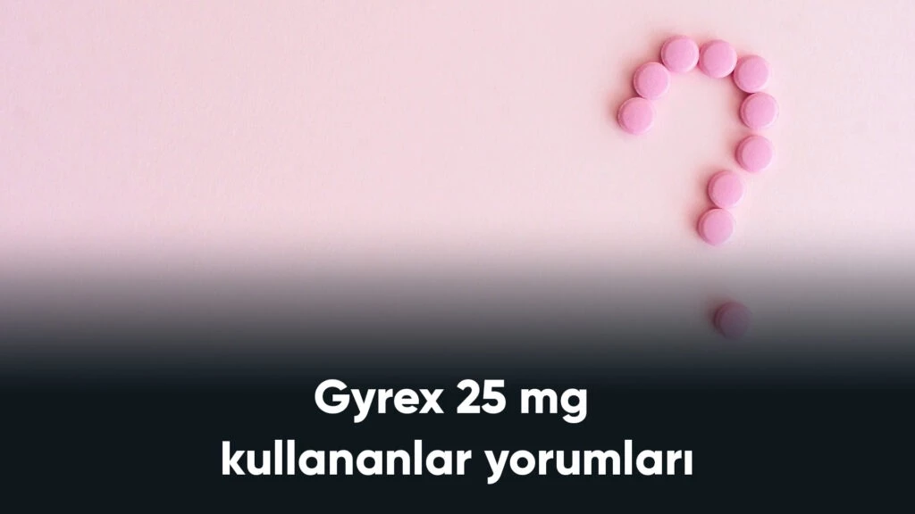 Gyrex 25 mg kullananlar yorumları