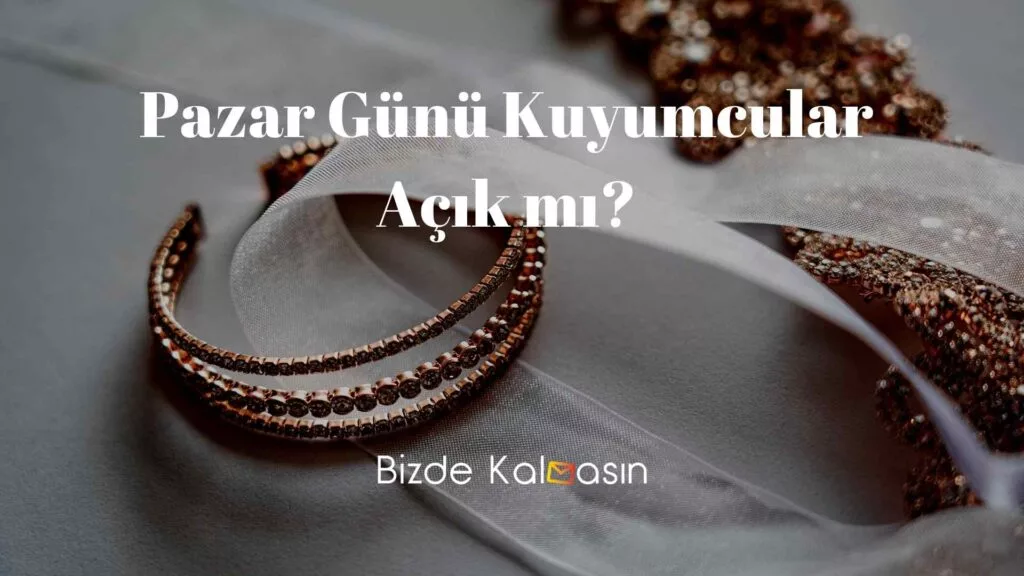 Pazar Günü Kuyumcular Açık mı?