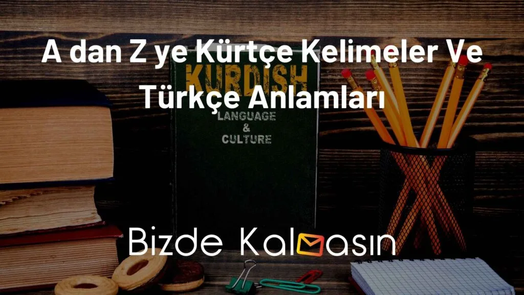A dan Z ye Kürtçe Kelimeler Ve Türkçe Anlamları