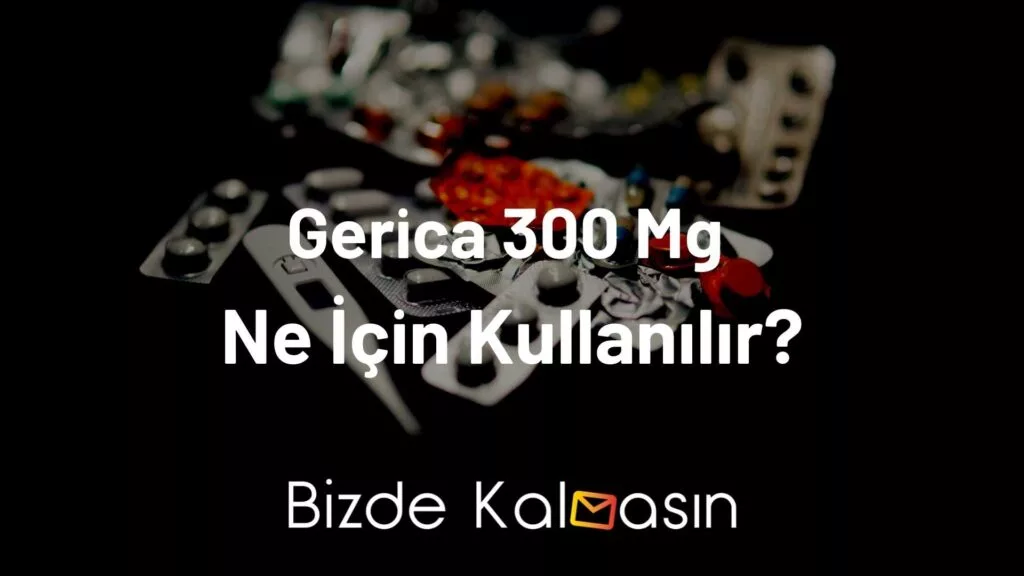 Gerica 300 Mg Ne İçin Kullanılır?