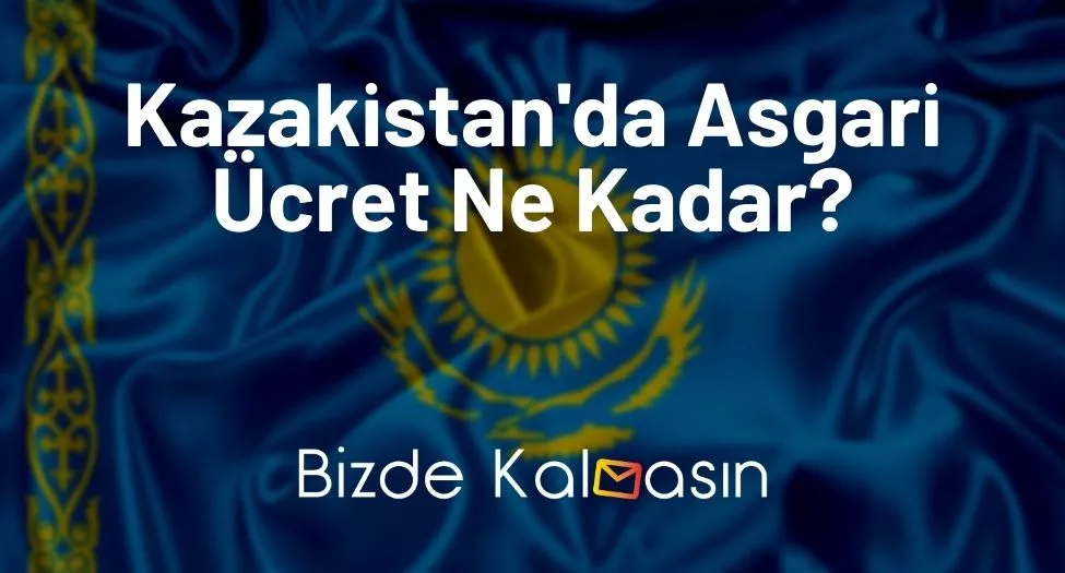 Kazakistan'da Asgari Ücret Ne Kadar