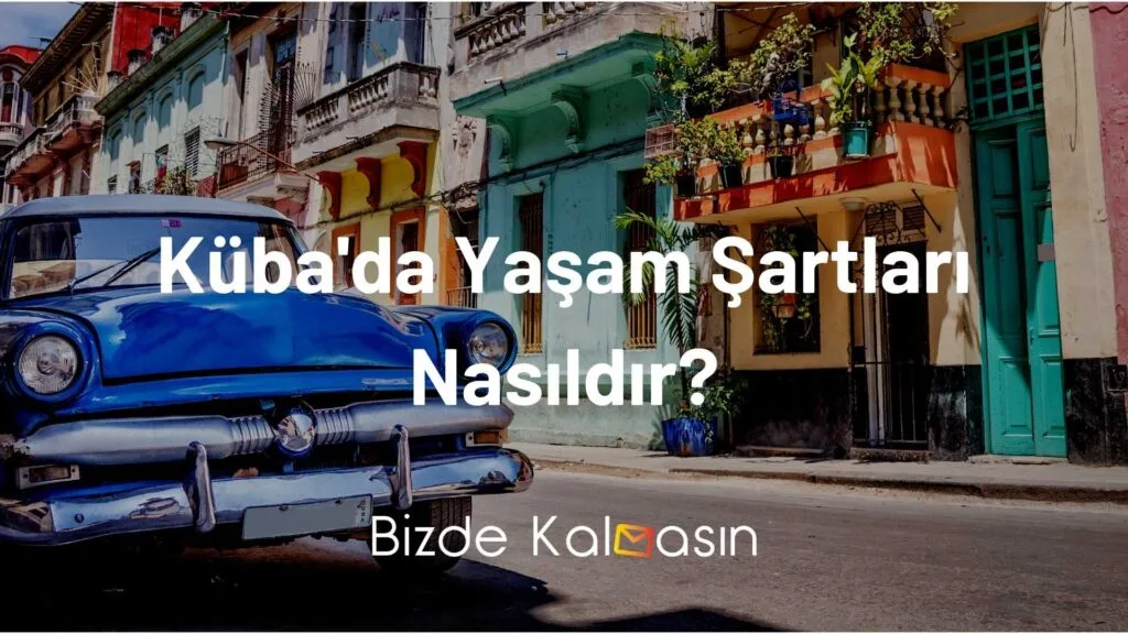 Küba'da yaşam şartları nasıldır