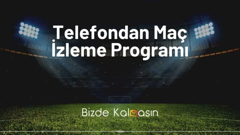 Telefondan Maç İzleme Programı 2024 – Bedava Donmadan İzle!