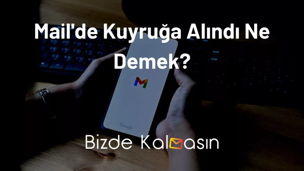 Mail'de Kuyruğa Alındı Ne Demek?