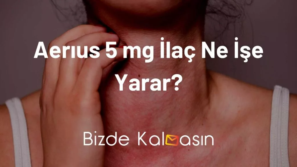 Aerıus 5 mg İlaç Ne İşe Yarar?