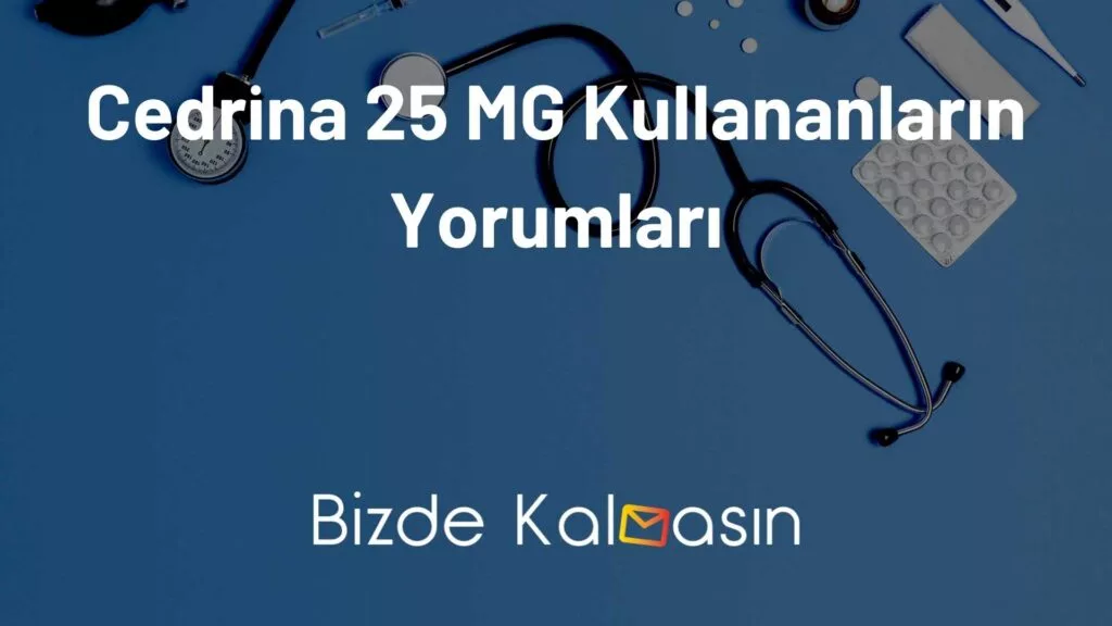 Cedrina 25 MG Kullananların Yorumları