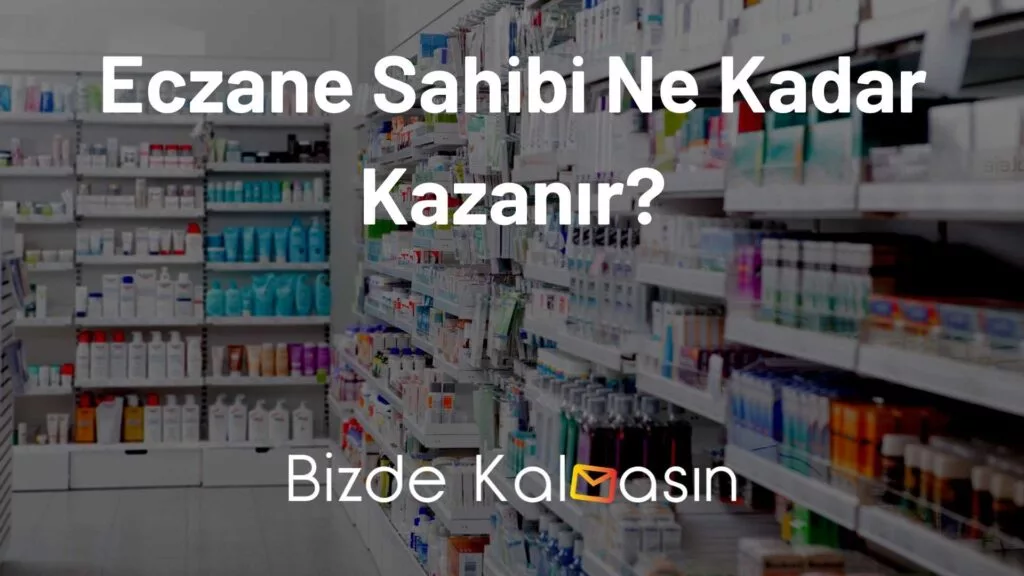 Eczane Sahibi Ne Kadar Kazanır?