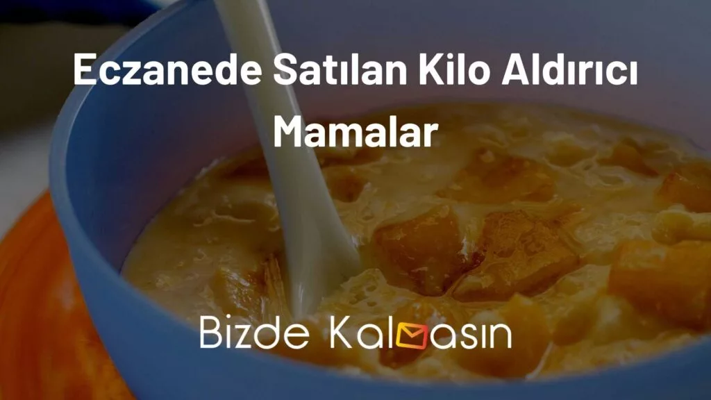 Eczanede Satılan Kilo Aldırıcı Mamalar