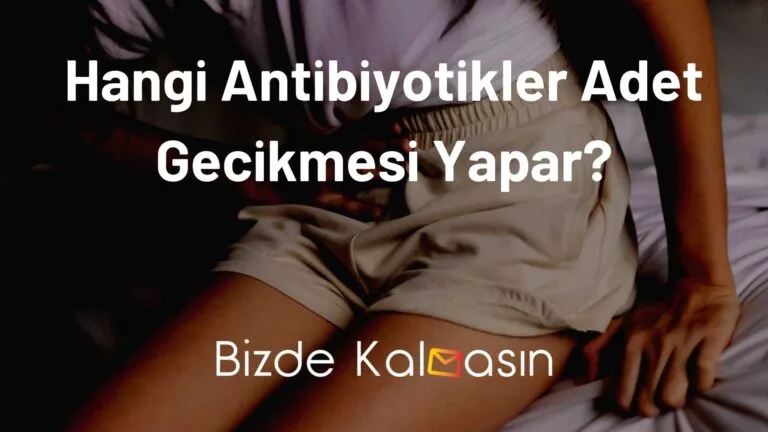 Hangi Antibiyotikler Adet Gecikmesi Yapar? – Yanlış Bilinenler!