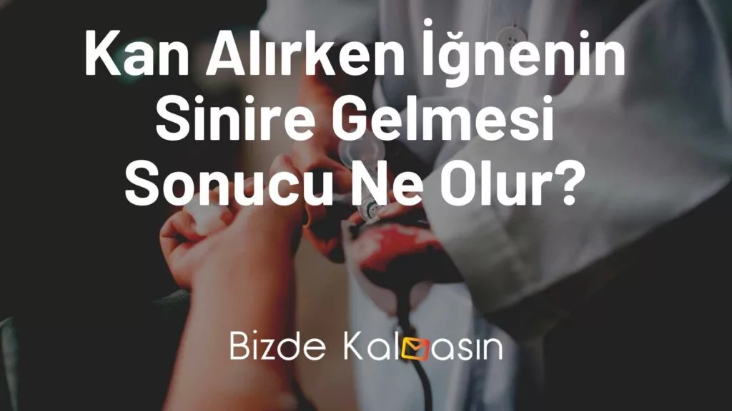 Kan Alırken İğnenin Sinire Gelmesi Sonucu Ne Olur?